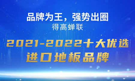 品牌為(wèi)王，强势出圈|得高蝉联2021-2022十大优选进口地板品牌