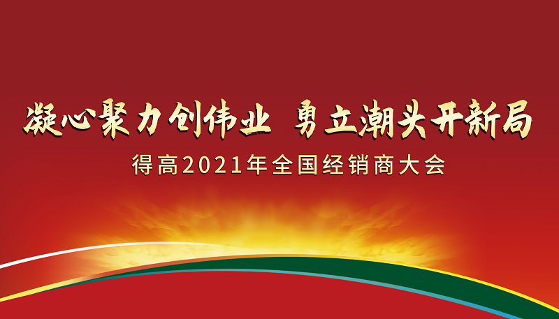 得高2021年全國(guó)经销商(shāng)大会：凝心聚力创伟业，勇立潮头开新(xīn)局！ 图片1