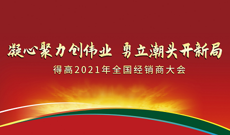 得高2021年全國(guó)经销商(shāng)大会：凝心聚力创伟业，勇立潮头开新(xīn)局！