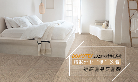 DOMOTEX 2020大牌剧透社|精彩地材“潮”这看，得高有(yǒu)品又(yòu)有(yǒu)颜